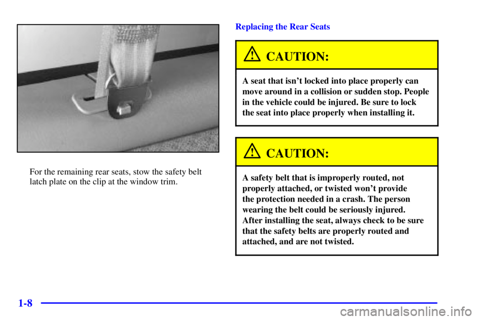 GMC SAVANA 2002  Owners Manual 1-8
For the remaining rear seats, stow the safety belt
latch plate on the clip at the window trim.Replacing the Rear Seats
CAUTION:
A seat that isnt locked into place properly can
move around in a co