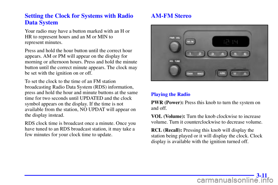 GMC SAVANA 2002 Owners Manual 3-11 Setting the Clock for Systems with Radio
Data System
Your radio may have a button marked with an H or
HR to represent hours and an M or MIN to
represent minutes.
Press and hold the hour button GMC SAVANA 2002 Owners Manual 3-11 Setting the Clock for Systems with Radio
Data System
Your radio may have a button marked with an H or
HR to represent hours and an M or MIN to
represent minutes.
Press and hold the hour button
