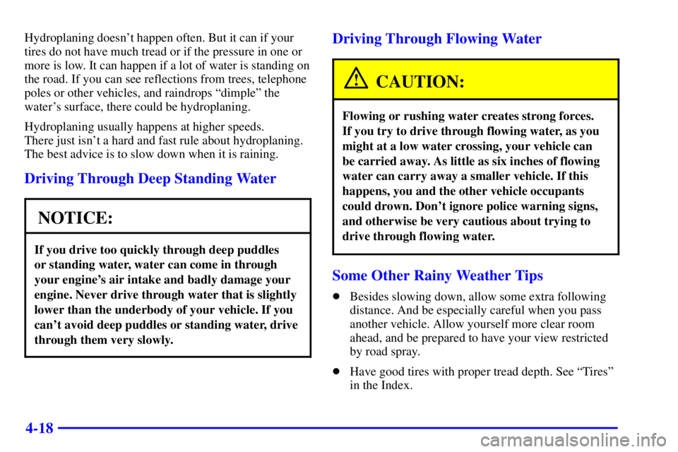 GMC SAVANA 2002 Owners Manual 4-18
Hydroplaning doesnt happen often. But it can if your
tires do not have much tread or if the pressure in one or
more is low. It can happen if a lot of water is standing on
the road. If you can se GMC SAVANA 2002 Owners Manual 4-18
Hydroplaning doesnt happen often. But it can if your
tires do not have much tread or if the pressure in one or
more is low. It can happen if a lot of water is standing on
the road. If you can se