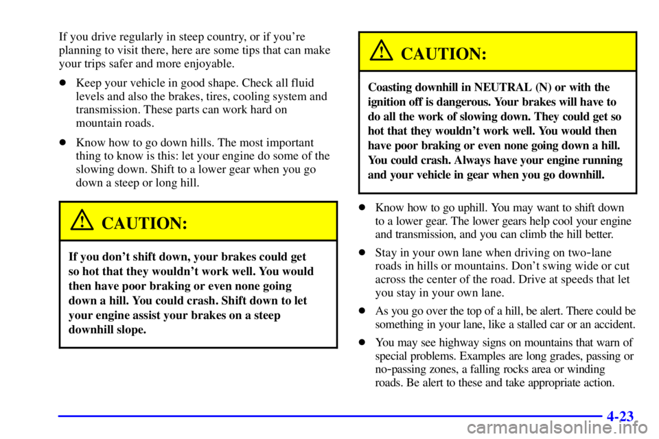 GMC SAVANA 2002 Owners Manual 4-23
If you drive regularly in steep country, or if youre
planning to visit there, here are some tips that can make
your trips safer and more enjoyable.
Keep your vehicle in good shape. Check all fl GMC SAVANA 2002 Owners Manual 4-23
If you drive regularly in steep country, or if youre
planning to visit there, here are some tips that can make
your trips safer and more enjoyable.
Keep your vehicle in good shape. Check all fl