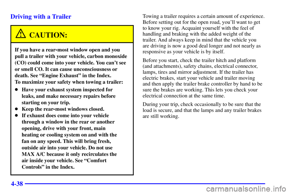 GMC SAVANA 2002 Owners Manual 4-38 Driving with a Trailer
CAUTION:
If you have a rear-most window open and you
pull a trailer with your vehicle, carbon monoxide
(CO) could come into your vehicle. You cant see
or smell CO. It can GMC SAVANA 2002 Owners Manual 4-38 Driving with a Trailer
CAUTION:
If you have a rear-most window open and you
pull a trailer with your vehicle, carbon monoxide
(CO) could come into your vehicle. You cant see
or smell CO. It can