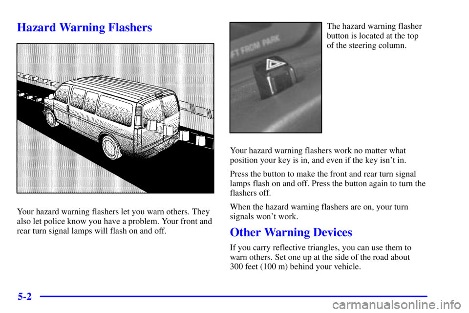GMC SAVANA 2002  Owners Manual 5-2
Hazard Warning Flashers
Your hazard warning flashers let you warn others. They
also let police know you have a problem. Your front and
rear turn signal lamps will flash on and off.
The hazard warn