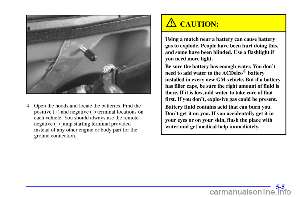 GMC SAVANA 2002  Owners Manual 5-5
4. Open the hoods and locate the batteries. Find the
positive (+) and negative (
-) terminal locations on
each vehicle. You should always use the remote
negative (
-) jump starting terminal provid