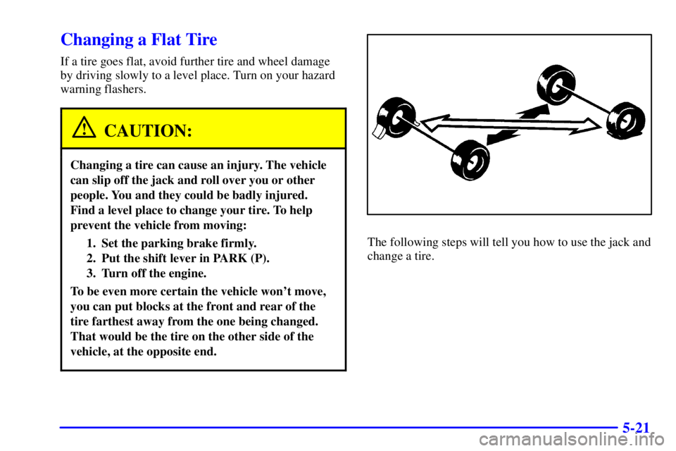 GMC SAVANA 2002  Owners Manual 5-21
Changing a Flat Tire
If a tire goes flat, avoid further tire and wheel damage
by driving slowly to a level place. Turn on your hazard
warning flashers.
CAUTION:
Changing a tire can cause an injur