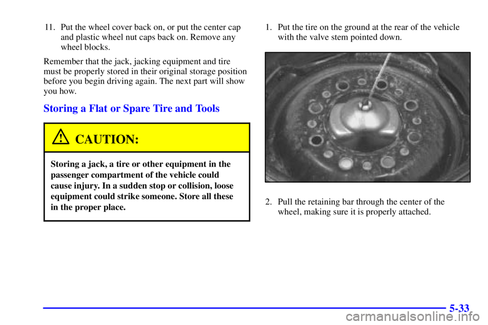 GMC SAVANA 2002  Owners Manual 5-33
11. Put the wheel cover back on, or put the center cap
and plastic wheel nut caps back on. Remove any
wheel blocks.
Remember that the jack, jacking equipment and tire
must be properly stored in t