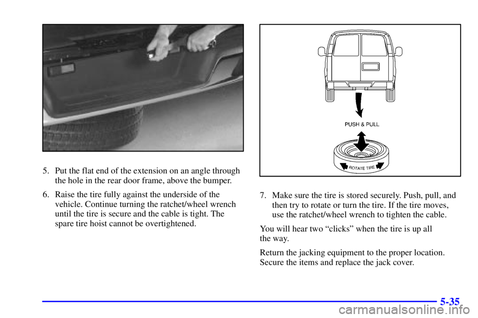 GMC SAVANA 2002  Owners Manual 5-35
5. Put the flat end of the extension on an angle through
the hole in the rear door frame, above the bumper.
6. Raise the tire fully against the underside of the
vehicle. Continue turning the ratc