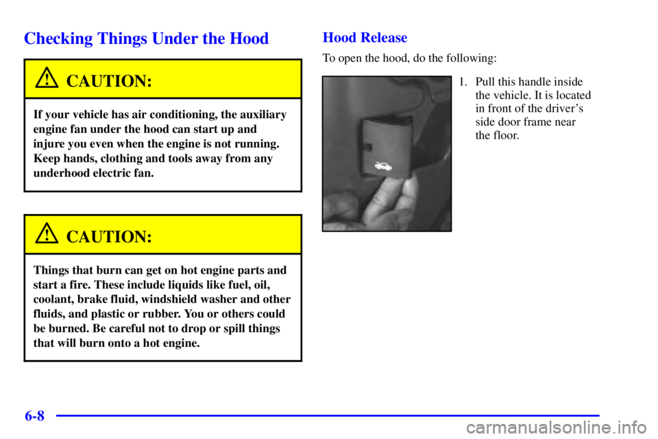 GMC SAVANA 2002  Owners Manual 6-8
Checking Things Under the Hood
CAUTION:
If your vehicle has air conditioning, the auxiliary
engine fan under the hood can start up and
injure you even when the engine is not running.
Keep hands, c