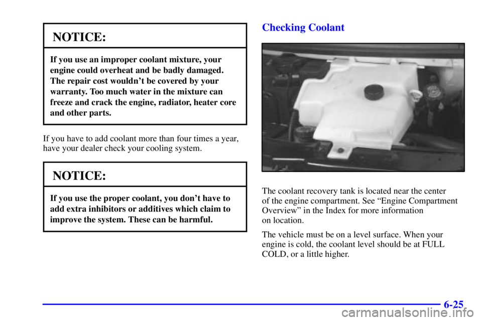 GMC SAVANA 2002  Owners Manual 6-25
NOTICE:
If you use an improper coolant mixture, your
engine could overheat and be badly damaged.
The repair cost wouldnt be covered by your
warranty. Too much water in the mixture can
freeze and