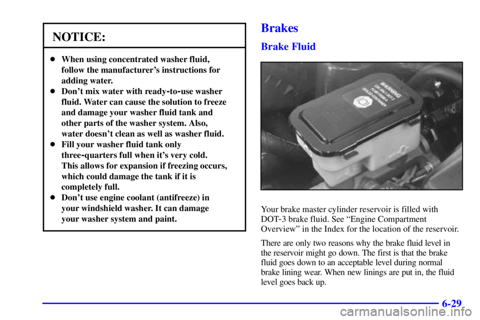GMC SAVANA 2002 Owners Manual 6-29
NOTICE:
When using concentrated washer fluid,
follow the manufacturers instructions for
adding water.
Dont mix water with ready
-to-use washer
fluid. Water can cause the solution to freeze
an GMC SAVANA 2002 Owners Manual 6-29
NOTICE:
When using concentrated washer fluid,
follow the manufacturers instructions for
adding water.
Dont mix water with ready
-to-use washer
fluid. Water can cause the solution to freeze
an