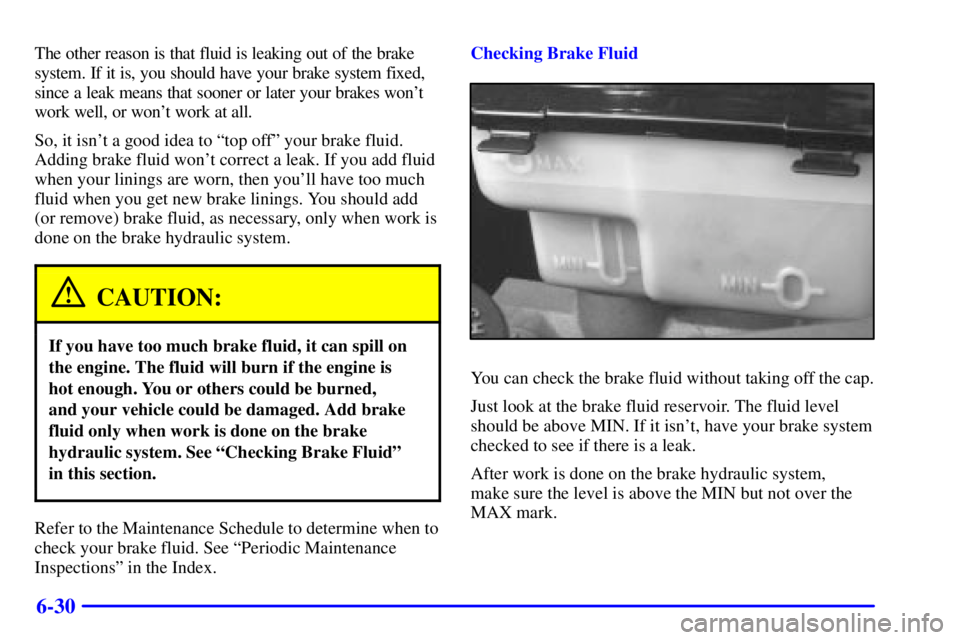 GMC SAVANA 2002 Owners Manual 6-30
The other reason is that fluid is leaking out of the brake
system. If it is, you should have your brake system fixed,
since a leak means that sooner or later your brakes wont
work well, or wont GMC SAVANA 2002 Owners Manual 6-30
The other reason is that fluid is leaking out of the brake
system. If it is, you should have your brake system fixed,
since a leak means that sooner or later your brakes wont
work well, or wont