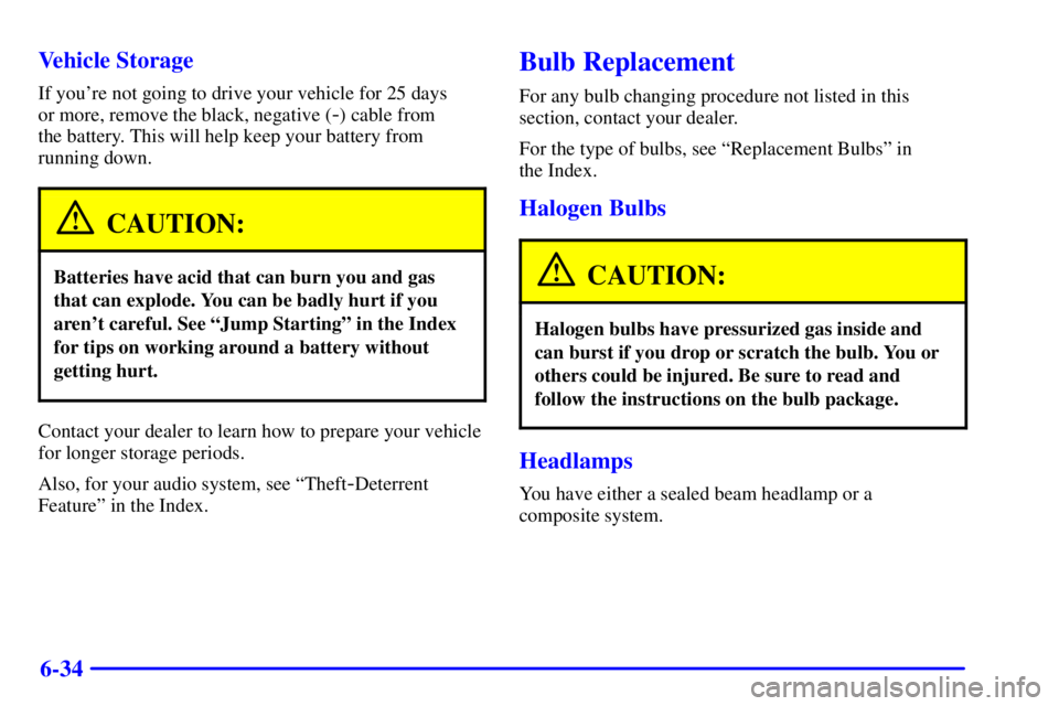 GMC SAVANA 2002 Owners Manual 6-34 Vehicle Storage
If youre not going to drive your vehicle for 25 days
or more, remove the black, negative (
-) cable from
the battery. This will help keep your battery from
running down.
CAUTIO GMC SAVANA 2002 Owners Manual 6-34 Vehicle Storage
If youre not going to drive your vehicle for 25 days
or more, remove the black, negative (
-) cable from
the battery. This will help keep your battery from
running down.
CAUTIO