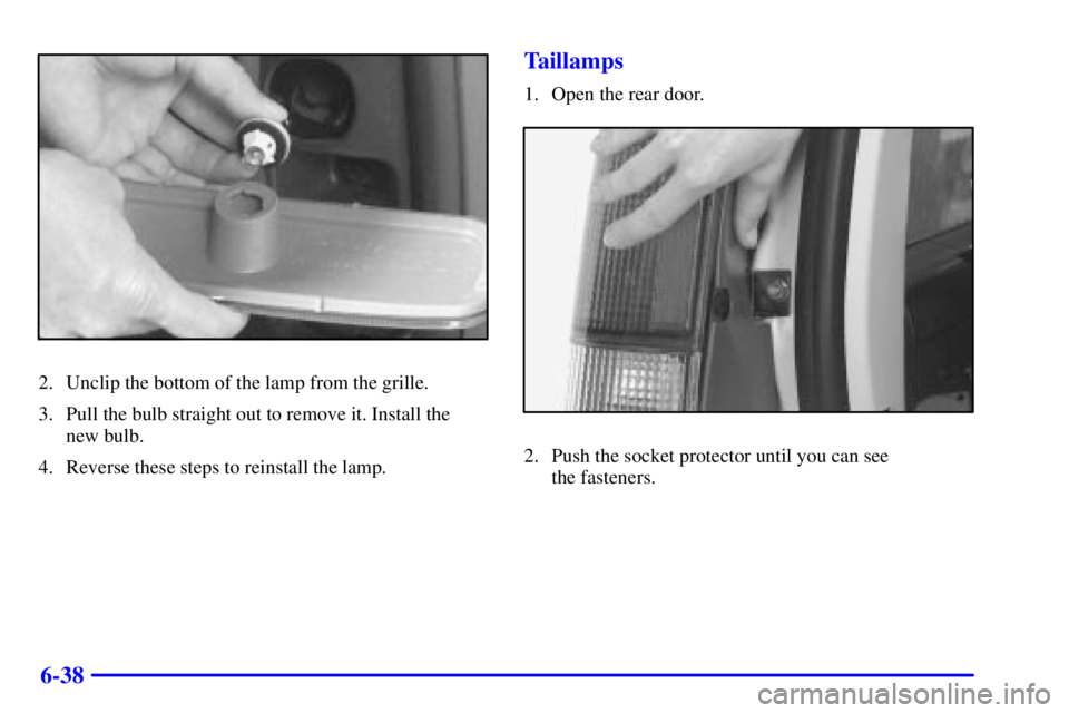 GMC SAVANA 2002  Owners Manual 6-38
2. Unclip the bottom of the lamp from the grille.
3. Pull the bulb straight out to remove it. Install the 
new bulb.
4. Reverse these steps to reinstall the lamp.
Taillamps
1. Open the rear door.