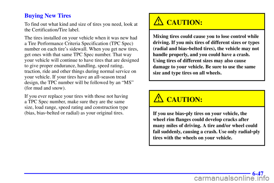 GMC SAVANA 2002 Owners Manual 6-47 Buying New Tires
To find out what kind and size of tires you need, look at
the Certification/Tire label.
The tires installed on your vehicle when it was new had
a Tire Performance Criteria Specif GMC SAVANA 2002 Owners Manual 6-47 Buying New Tires
To find out what kind and size of tires you need, look at
the Certification/Tire label.
The tires installed on your vehicle when it was new had
a Tire Performance Criteria Specif