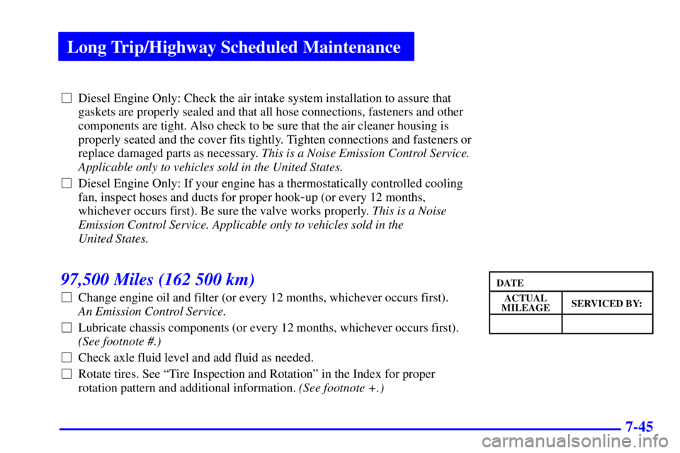 GMC SAVANA 2002 Owners Manual Long Trip/Highway Scheduled Maintenance
7-45
Diesel Engine Only: Check the air intake system installation to assure that
gaskets are properly sealed and that all hose connections, fasteners and other GMC SAVANA 2002 Owners Manual Long Trip/Highway Scheduled Maintenance
7-45
Diesel Engine Only: Check the air intake system installation to assure that
gaskets are properly sealed and that all hose connections, fasteners and other