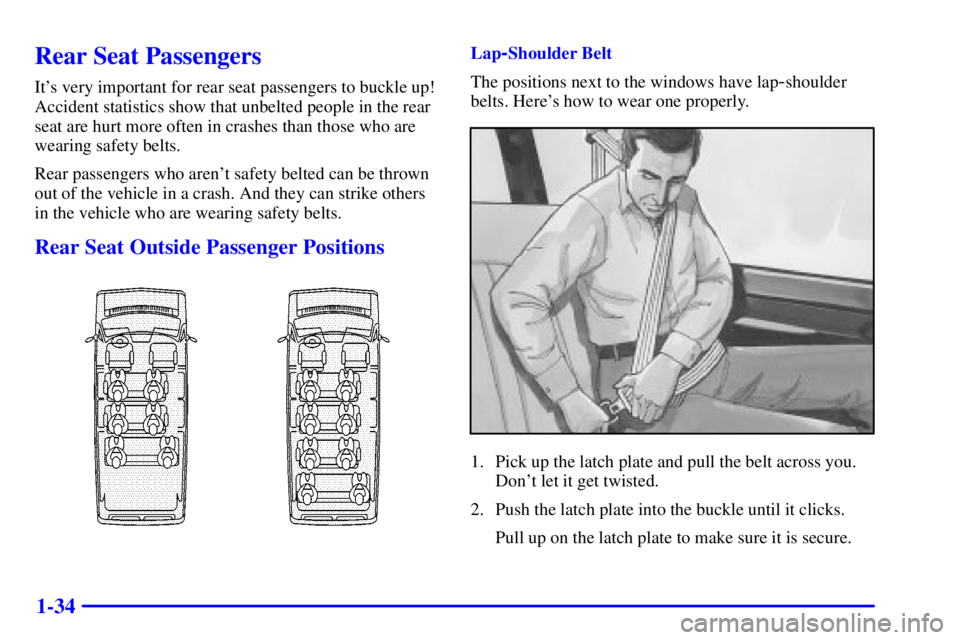 GMC SAVANA 2002  Owners Manual 1-34
Rear Seat Passengers
Its very important for rear seat passengers to buckle up!
Accident statistics show that unbelted people in the rear
seat are hurt more often in crashes than those who are
we