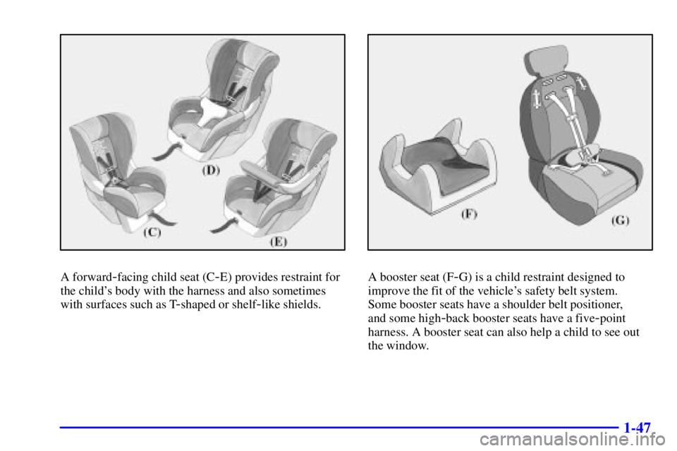 GMC SAVANA 2002  Owners Manual 1-47
A forward-facing child seat (C-E) provides restraint for
the childs body with the harness and also sometimes
with surfaces such as T
-shaped or shelf-like shields.
A booster seat (F-G) is a chil