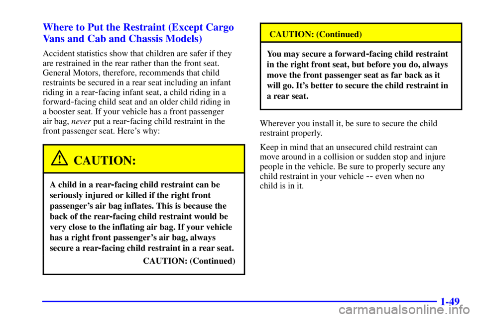 GMC SAVANA 2002 Owners Manual 1-49 Where to Put the Restraint (Except Cargo
Vans and Cab and Chassis Models)
Accident statistics show that children are safer if they
are restrained in the rear rather than the front seat.
General M GMC SAVANA 2002 Owners Manual 1-49 Where to Put the Restraint (Except Cargo
Vans and Cab and Chassis Models)
Accident statistics show that children are safer if they
are restrained in the rear rather than the front seat.
General M