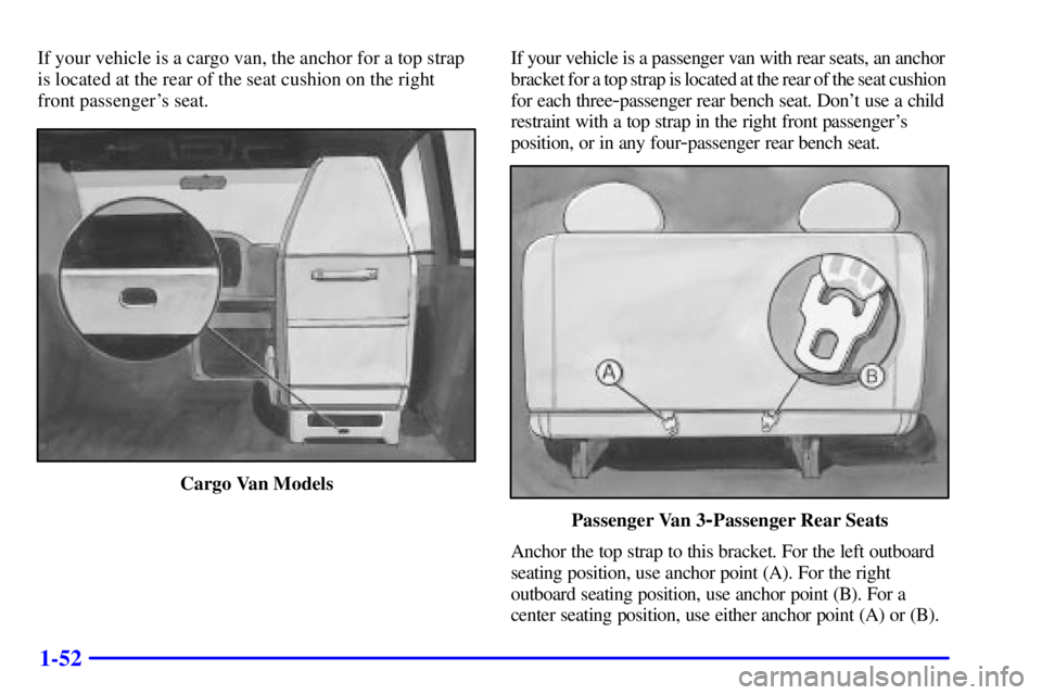 GMC SAVANA 2002  Owners Manual 1-52
If your vehicle is a cargo van, the anchor for a top strap
is located at the rear of the seat cushion on the right
front passengers seat.
Cargo Van ModelsIf your vehicle is a passenger van with 