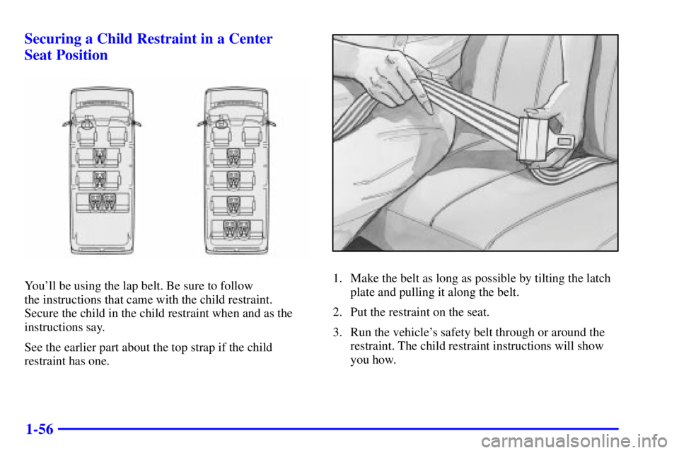 GMC SAVANA 2002  Owners Manual 1-56 Securing a Child Restraint in a Center
Seat Position
Youll be using the lap belt. Be sure to follow 
the instructions that came with the child restraint. 
Secure the child in the child restraint