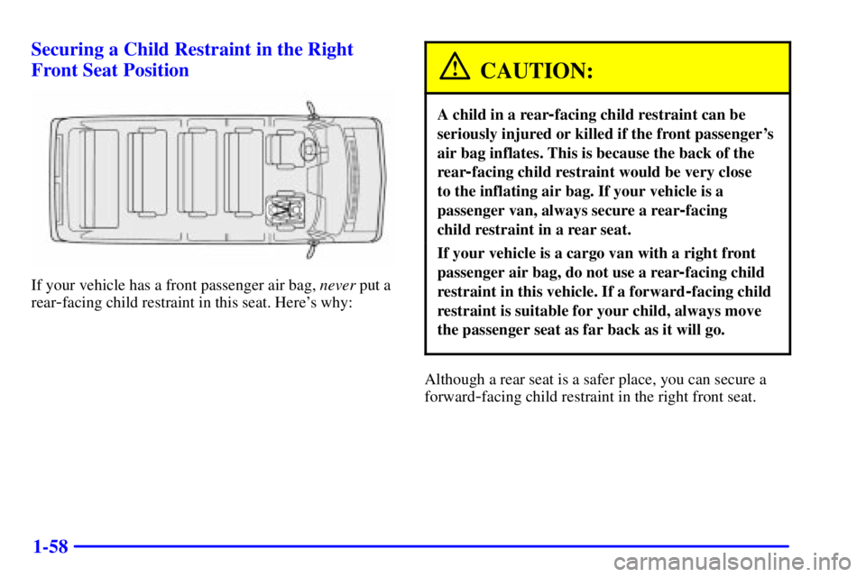 GMC SAVANA 2002  Owners Manual 1-58 Securing a Child Restraint in the Right
Front Seat Position
If your vehicle has a front passenger air bag, never put a
rear
-facing child restraint in this seat. Heres why:
CAUTION:
A child in a