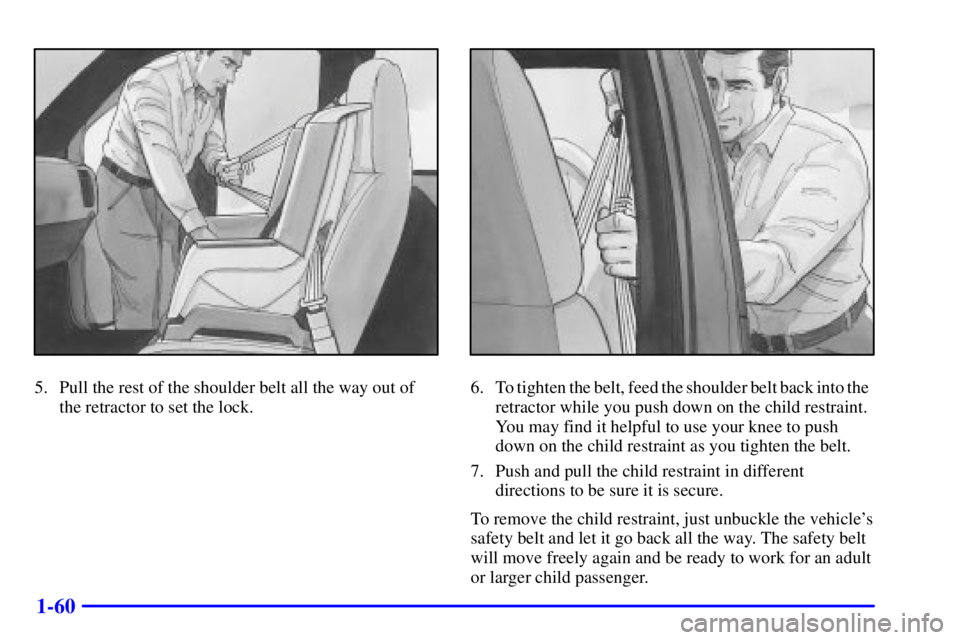 GMC SAVANA 2002  Owners Manual 1-60
5. Pull the rest of the shoulder belt all the way out of
the retractor to set the lock.6. To tighten the belt, feed the shoulder belt back into the  
retractor while you push down on the child re