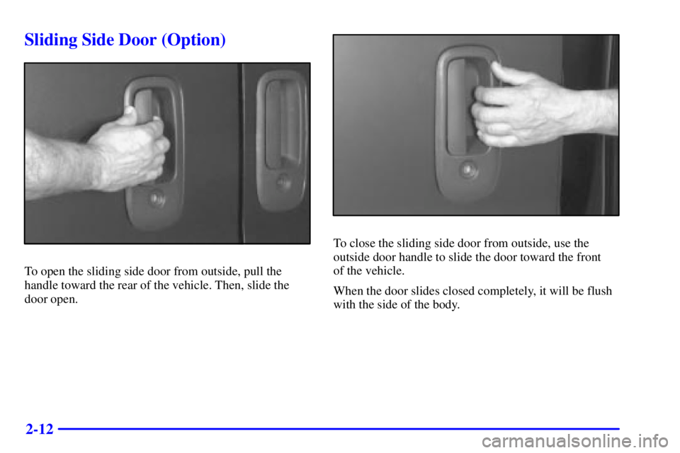 GMC SAVANA 2002  Owners Manual 2-12
Sliding Side Door (Option)
To open the sliding side door from outside, pull the
handle toward the rear of the vehicle. Then, slide the
door open.
To close the sliding side door from outside, use 