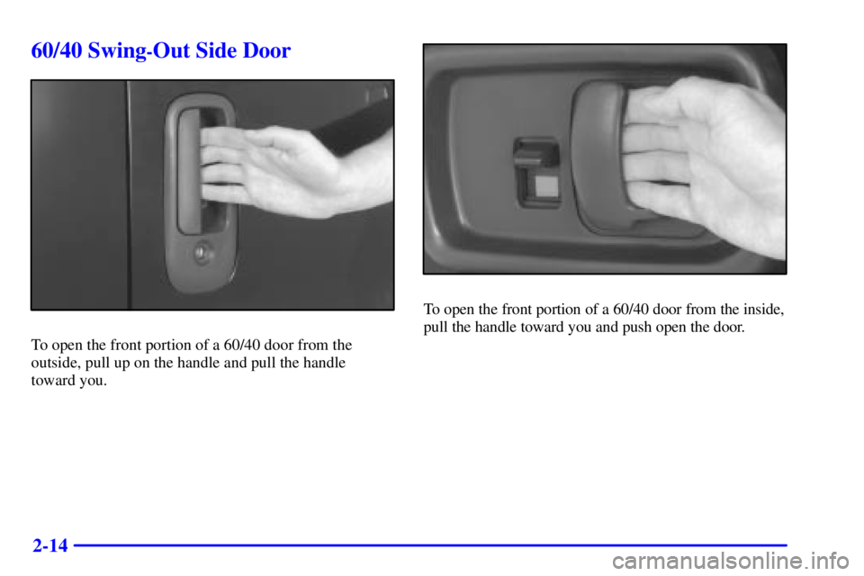 GMC SAVANA 2002  Owners Manual 2-14
60/40 Swing-Out Side Door
To open the front portion of a 60/40 door from the
outside, pull up on the handle and pull the handle 
toward you.
To open the front portion of a 60/40 door from the ins