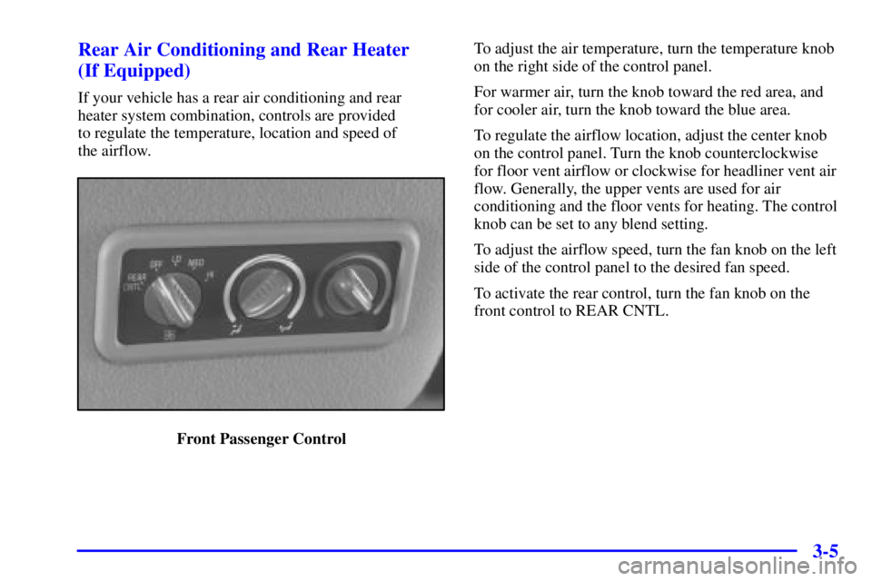 GMC SAVANA 2001  Owners Manual 3-5 Rear Air Conditioning and Rear Heater 
(If Equipped)
If your vehicle has a rear air conditioning and rear
heater system combination, controls are provided 
to regulate the temperature, location an