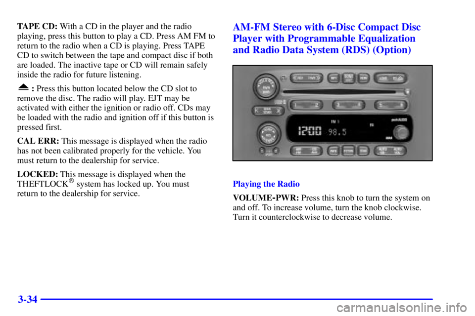 GMC SAVANA 2001  Owners Manual 3-34
TAPE CD: With a CD in the player and the radio
playing, press this button to play a CD. Press AM FM to
return to the radio when a CD is playing. Press TAPE
CD to switch between the tape and compa
