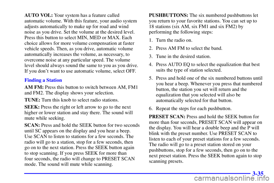GMC SAVANA 2001  Owners Manual 3-35
AUTO VOL: Your system has a feature called
automatic volume. With this feature, your audio system
adjusts automatically to make up for road and wind
noise as you drive. Set the volume at the desi