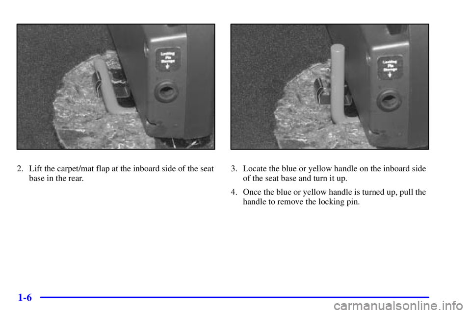 GMC SAVANA 2001  Owners Manual 1-6
2. Lift the carpet/mat flap at the inboard side of the seat
base in the rear.3. Locate the blue or yellow handle on the inboard side
of the seat base and turn it up.
4. Once the blue or yellow han