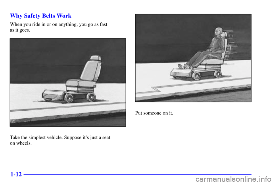 GMC SAVANA 2001  Owners Manual 1-12 Why Safety Belts Work
When you ride in or on anything, you go as fast 
as it goes.
Take the simplest vehicle. Suppose its just a seat 
on wheels.
Put someone on it. 