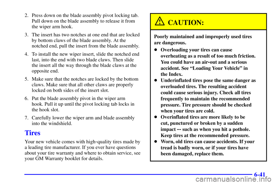 GMC SAVANA 2001  Owners Manual 6-41
2. Press down on the blade assembly pivot locking tab.
Pull down on the blade assembly to release it from
the wiper arm hook.
3. The insert has two notches at one end that are locked
by bottom cl