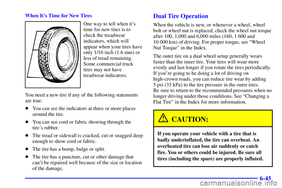 GMC SAVANA 2001 Owners Manual 6-45
When Its Time for New Tires
One way to tell when its
time for new tires is to
check the treadwear
indicators, which will
appear when your tires have
only 1/16 inch (1.6 mm) or
less of tread rem GMC SAVANA 2001 Owners Manual 6-45
When Its Time for New Tires
One way to tell when its
time for new tires is to
check the treadwear
indicators, which will
appear when your tires have
only 1/16 inch (1.6 mm) or
less of tread rem