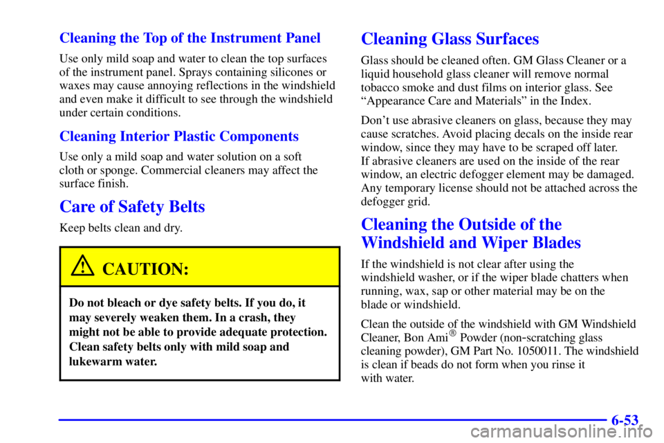 GMC SAVANA 2001  Owners Manual 6-53 Cleaning the Top of the Instrument Panel
Use only mild soap and water to clean the top surfaces
of the instrument panel. Sprays containing silicones or
waxes may cause annoying reflections in the