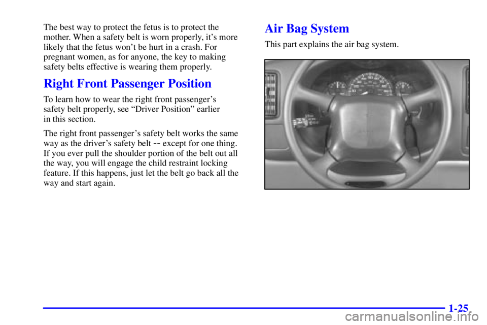 GMC SAVANA 2001  Owners Manual 1-25
The best way to protect the fetus is to protect the
mother. When a safety belt is worn properly, its more
likely that the fetus wont be hurt in a crash. For
pregnant women, as for anyone, the k