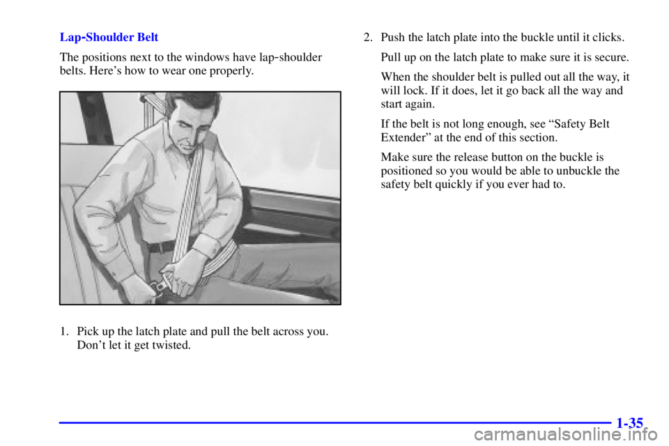 GMC SAVANA 2001  Owners Manual 1-35
Lap-Shoulder Belt
The positions next to the windows have lap
-shoulder
belts. Heres how to wear one properly.
1. Pick up the latch plate and pull the belt across you.
Dont let it get twisted.2.