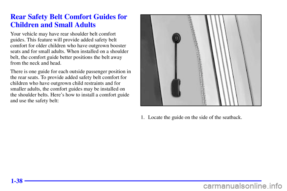 GMC SAVANA 2001  Owners Manual 1-38
Rear Safety Belt Comfort Guides for
Children and Small Adults
Your vehicle may have rear shoulder belt comfort
guides. This feature will provide added safety belt
comfort for older children who h