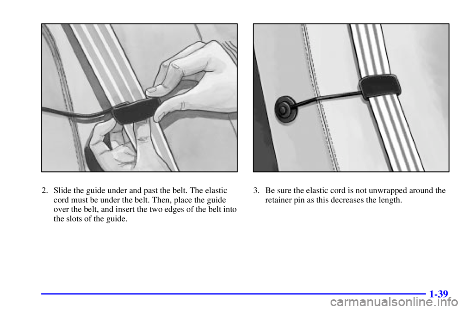 GMC SAVANA 2001  Owners Manual 1-39
2. Slide the guide under and past the belt. The elastic
cord must be under the belt. Then, place the guide
over the belt, and insert the two edges of the belt into
the slots of the guide.3. Be su