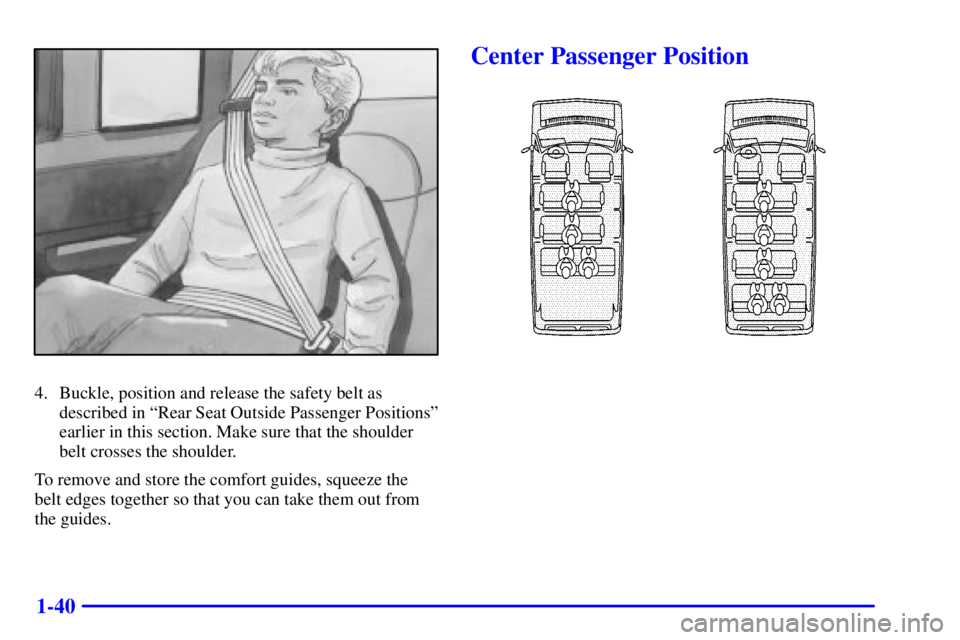 GMC SAVANA 2001  Owners Manual 1-40
4. Buckle, position and release the safety belt as
described in ªRear Seat Outside Passenger Positionsº
earlier in this section. Make sure that the shoulder
belt crosses the shoulder.
To remove