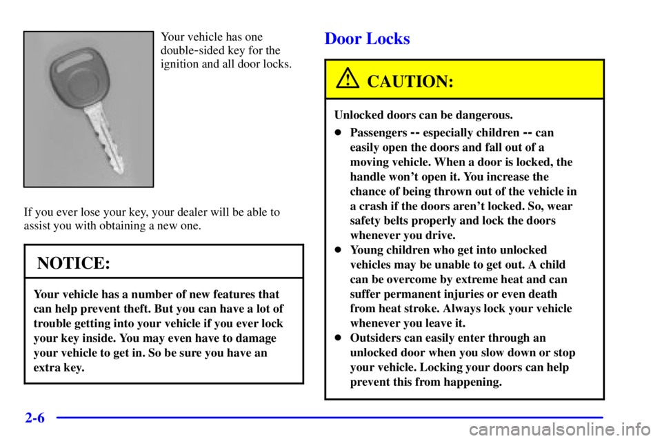 GMC SAVANA 2001 Owners Manual 2-6
Your vehicle has one
double
-sided key for the
ignition and all door locks.
If you ever lose your key, your dealer will be able to
assist you with obtaining a new one.
NOTICE:
Your vehicle has a n GMC SAVANA 2001 Owners Manual 2-6
Your vehicle has one
double
-sided key for the
ignition and all door locks.
If you ever lose your key, your dealer will be able to
assist you with obtaining a new one.
NOTICE:
Your vehicle has a n