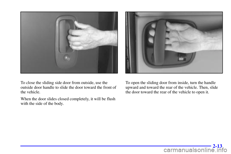 GMC SAVANA 2001  Owners Manual 2-13
To close the sliding side door from outside, use the
outside door handle to slide the door toward the front of
the vehicle.
When the door slides closed completely, it will be flush
with the side 