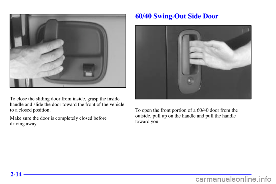 GMC SAVANA 2001  Owners Manual 2-14
To close the sliding door from inside, grasp the inside
handle and slide the door toward the front of the vehicle
to a closed position.
Make sure the door is completely closed before 
driving awa