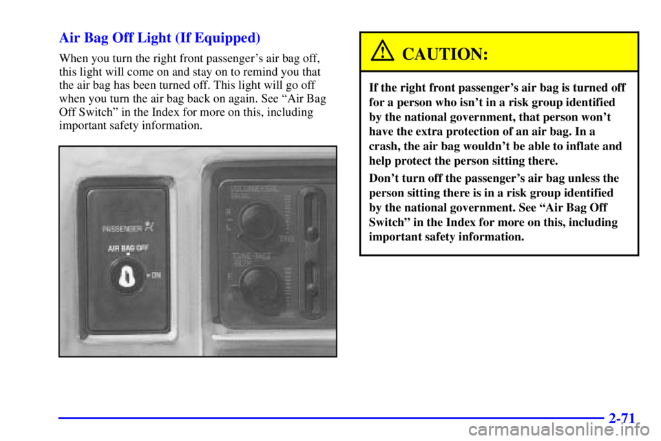 GMC SONOMA 2001  Owners Manual 2-71 Air Bag Off Light (If Equipped)
When you turn the right front passengers air bag off,
this light will come on and stay on to remind you that
the air bag has been turned off. This light will go o