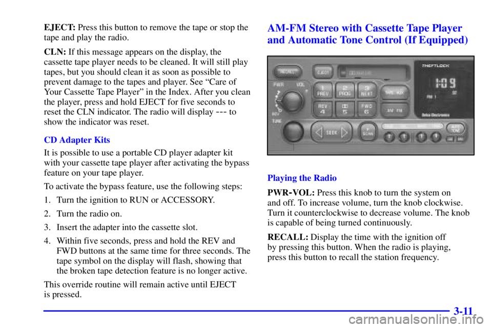 GMC SONOMA 2001  Owners Manual 3-11
EJECT: Press this button to remove the tape or stop the
tape and play the radio.
CLN: If this message appears on the display, the
cassette tape player needs to be cleaned. It will still play
tape
