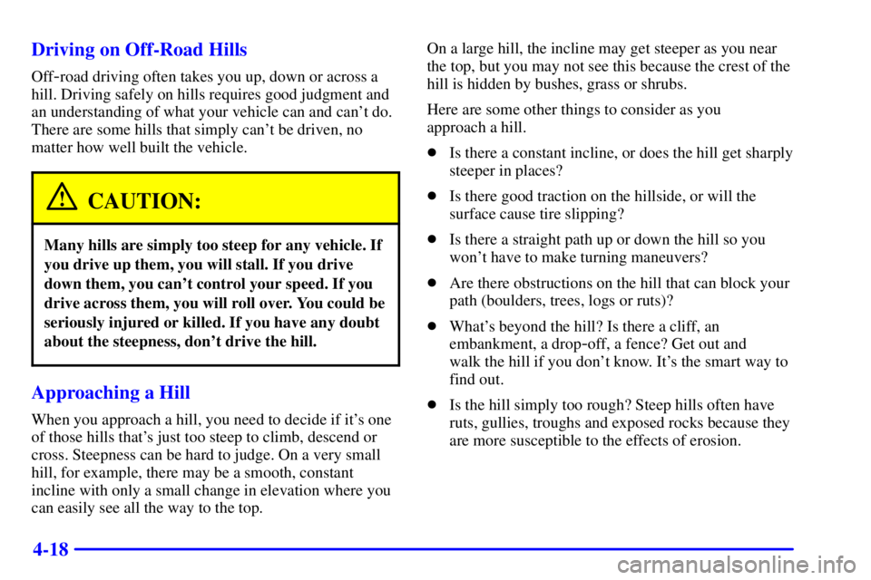 GMC SONOMA 2001  Owners Manual 4-18 Driving on Off-Road Hills
Off-road driving often takes you up, down or across a
hill. Driving safely on hills requires good judgment and
an understanding of what your vehicle can and cant do.
Th
