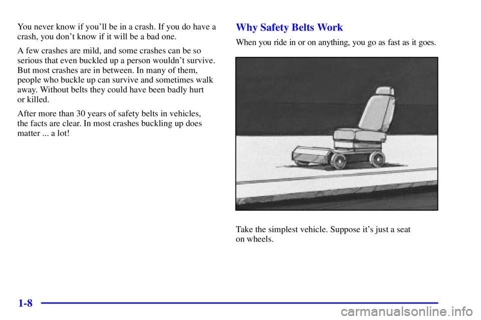 GMC SONOMA 2001  Owners Manual 1-8
You never know if youll be in a crash. If you do have a
crash, you dont know if it will be a bad one.
A few crashes are mild, and some crashes can be so
serious that even buckled up a person wou