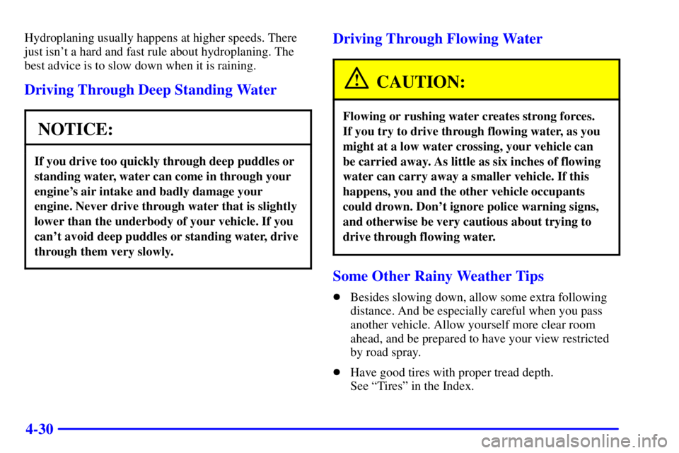 GMC SONOMA 2001  Owners Manual 4-30
Hydroplaning usually happens at higher speeds. There
just isnt a hard and fast rule about hydroplaning. The
best advice is to slow down when it is raining.
Driving Through Deep Standing Water
NO