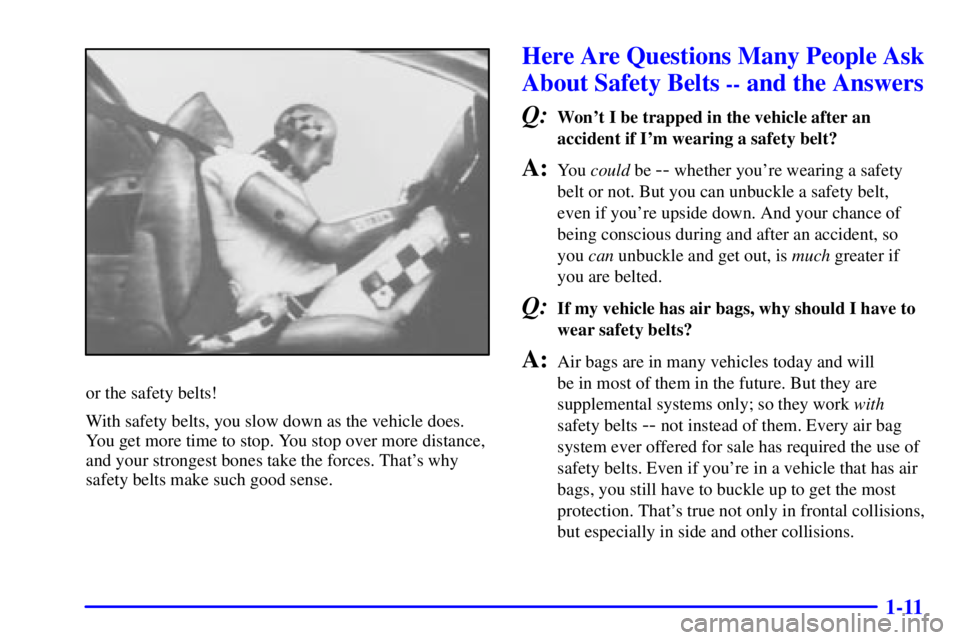 GMC SONOMA 2001 Owners Manual 1-11
or the safety belts!
With safety belts, you slow down as the vehicle does.
You get more time to stop. You stop over more distance,
and your strongest bones take the forces. Thats why
safety belt GMC SONOMA 2001 Owners Manual 1-11
or the safety belts!
With safety belts, you slow down as the vehicle does.
You get more time to stop. You stop over more distance,
and your strongest bones take the forces. Thats why
safety belt
