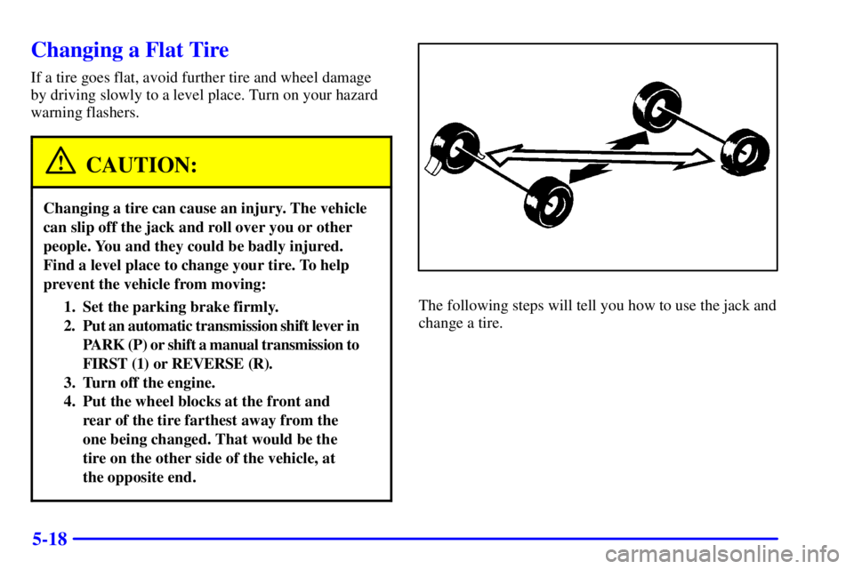 GMC SONOMA 2001  Owners Manual 5-18
Changing a Flat Tire
If a tire goes flat, avoid further tire and wheel damage
by driving slowly to a level place. Turn on your hazard
warning flashers.
CAUTION:
Changing a tire can cause an injur